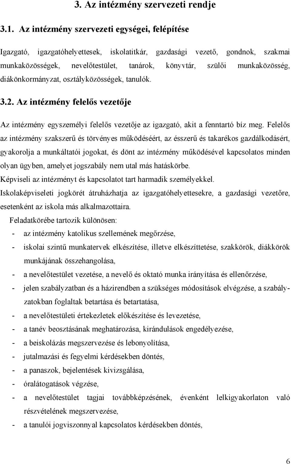 diákönkormányzat, osztályközösségek, tanulók. 3.2. Az intézmény felelős vezetője Az intézmény egyszemélyi felelős vezetője az igazgató, akit a fenntartó bíz meg.