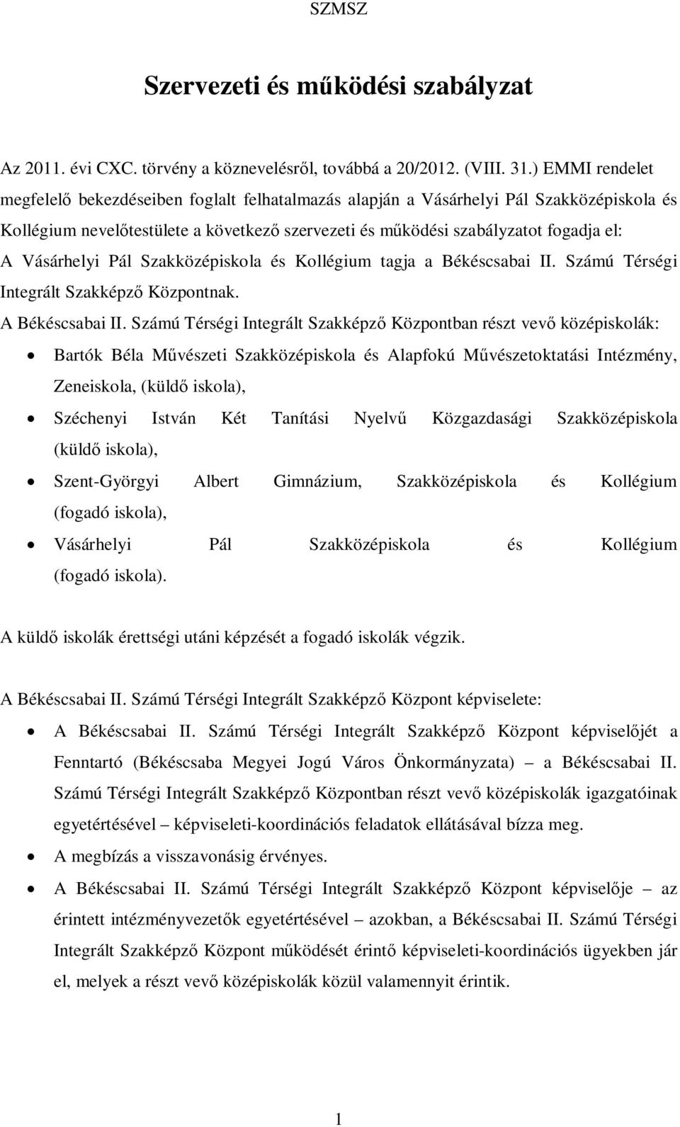 Vásárhelyi Pál Szakközépiskola és Kollégium tagja a Békéscsabai II. Számú Térségi Integrált Szakképző Központnak. A Békéscsabai II.