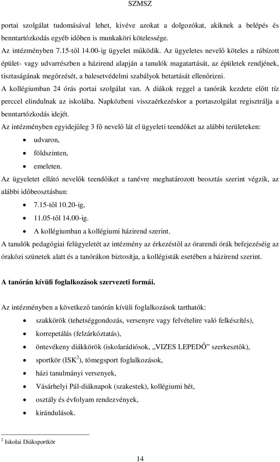 ellenőrizni. A kollégiumban 24 órás portai szolgálat van. A diákok reggel a tanórák kezdete előtt tíz perccel elindulnak az iskolába.