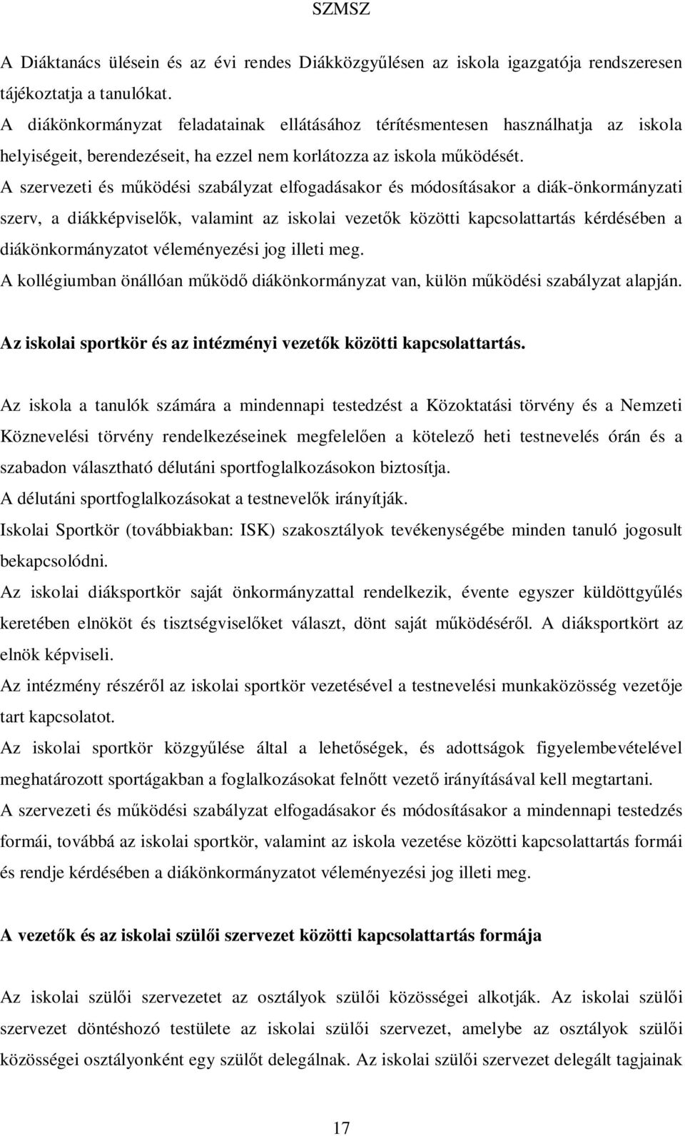 A szervezeti és működési szabályzat elfogadásakor és módosításakor a diák-önkormányzati szerv, a diákképviselők, valamint az iskolai vezetők közötti kapcsolattartás kérdésében a diákönkormányzatot