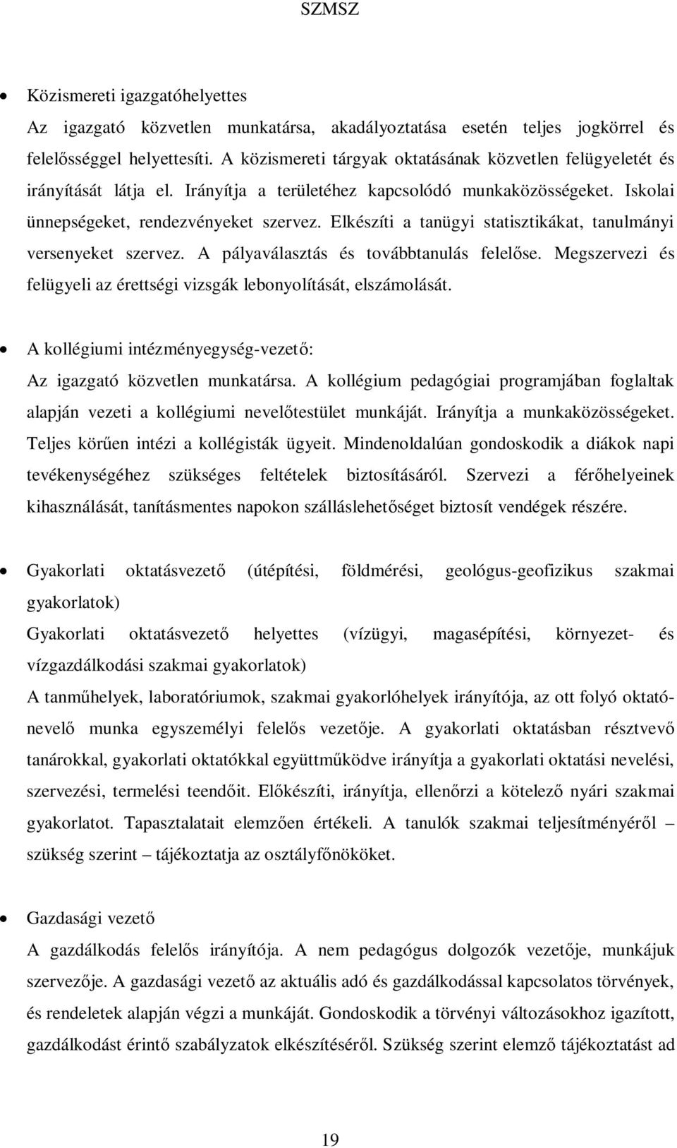 Elkészíti a tanügyi statisztikákat, tanulmányi versenyeket szervez. A pályaválasztás és továbbtanulás felelőse. Megszervezi és felügyeli az érettségi vizsgák lebonyolítását, elszámolását.