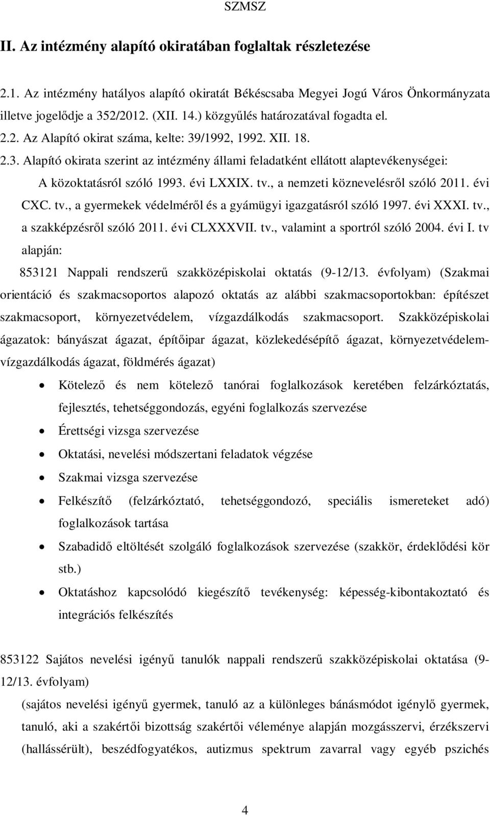 évi LXXIX. tv., a nemzeti köznevelésről szóló 2011. évi CXC. tv., a gyermekek védelméről és a gyámügyi igazgatásról szóló 1997. évi XXXI. tv., a szakképzésről szóló 2011. évi CLXXXVII. tv., valamint a sportról szóló 2004.