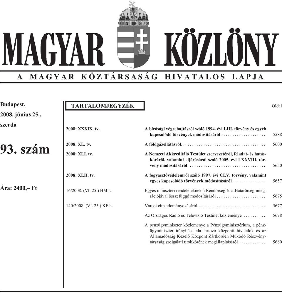 évi LXXVIII. tör - vény mó do sí tá sá ról... 5650 2008: XLII. tv. A fo gyasz tó vé de lem rõl szóló 1997. évi CLV. tör vény, va la mint egyes kap cso ló dó tör vények mó do sí tá sá ról.