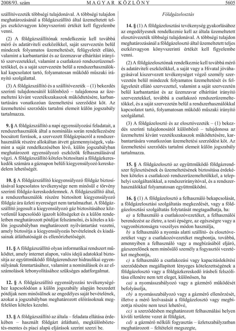 (2) A föld gáz szál lí tó nak ren del kez nie kell to váb bá mérõ és adat át vi te li esz kö zök kel, sa ját szer ve ze tén be lül mind ezek fo lya ma tos üze mel te té sét, fel ügye le tét el lá tó,