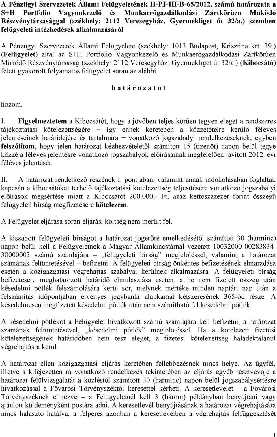 ) szemben felügyeleti intézkedések alkalmazásáról A Pénzügyi Szervezetek Állami Felügyelete (székhely: 1013 Budapest, Krisztina krt. 39.