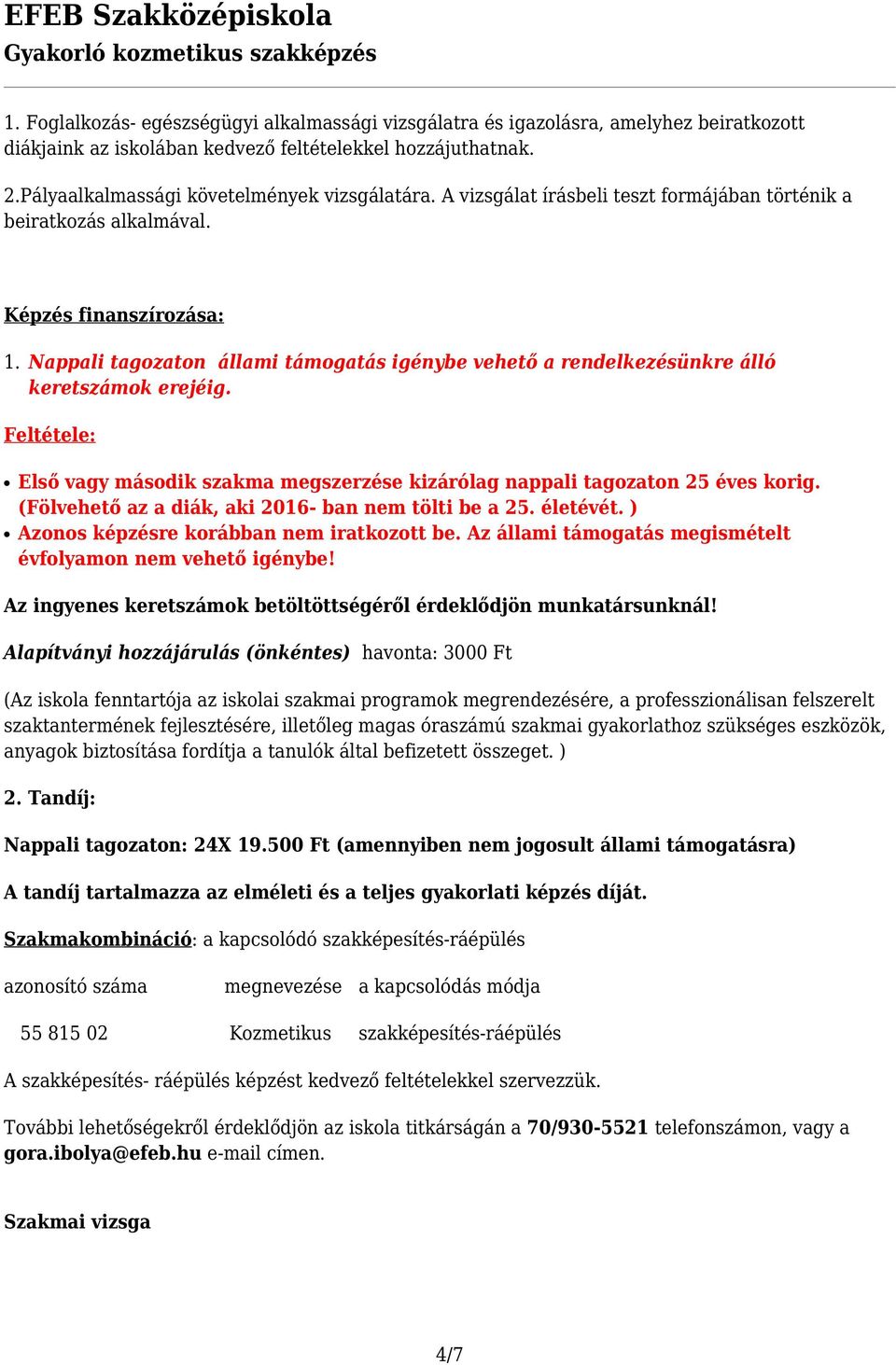 Feltétele: Első vagy második szakma megszerzése kizárólag nappali tagozaton 25 éves korig. (Fölvehető az a diák, aki 2016- ban nem tölti be a 25. életévét.