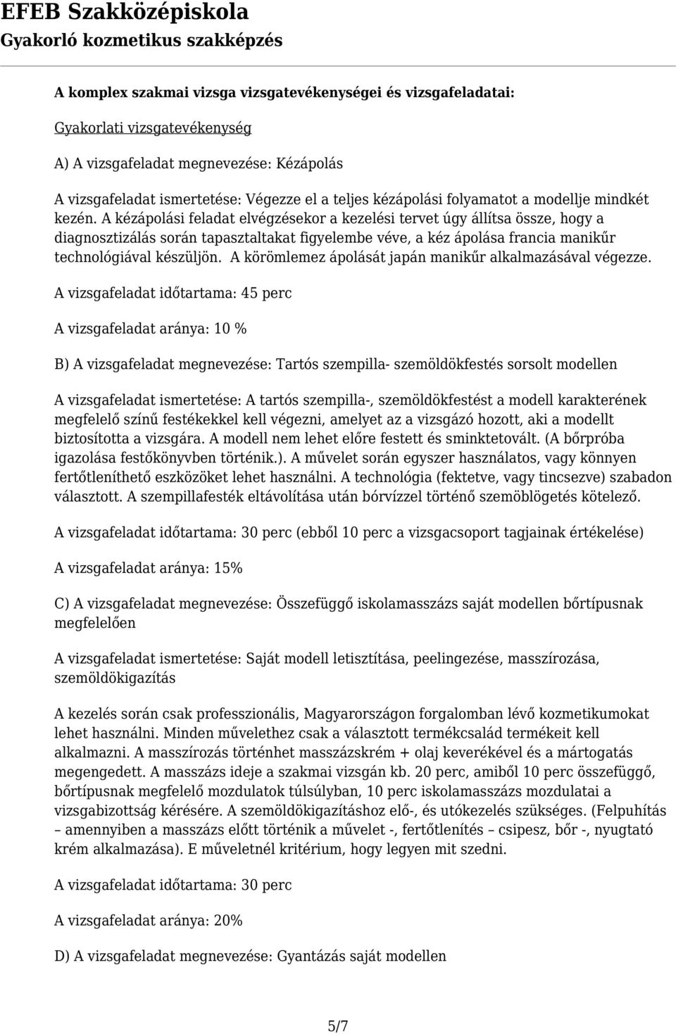 A kézápolási feladat elvégzésekor a kezelési tervet úgy állítsa össze, hogy a diagnosztizálás során tapasztaltakat figyelembe véve, a kéz ápolása francia manikűr technológiával készüljön.