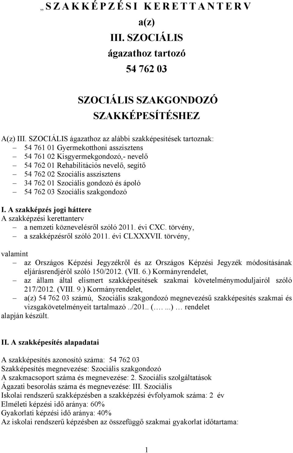 asszisztens 34 762 01 Szociális gondozó és ápoló 54 762 03 Szociális szakgondozó I. A szakképzés jogi háttere A szakképzési kerettanterv a nemzeti köznevelésről szóló 2011. évi CXC.