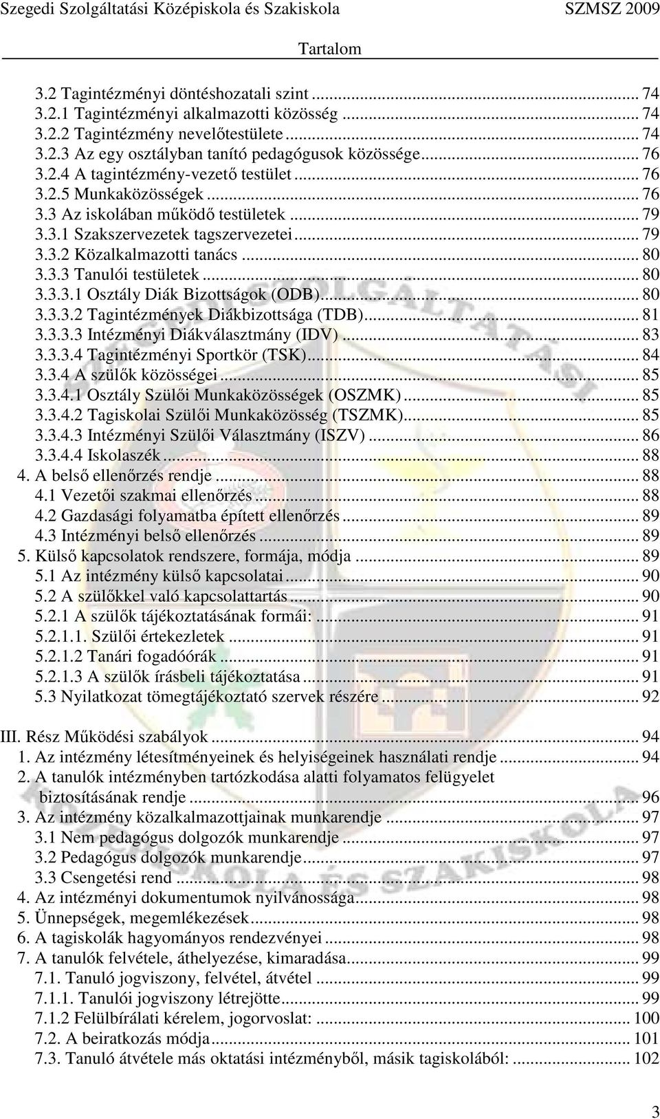 .. 80 3.3.3.1 Osztály Diák Bizottságok (ODB)... 80 3.3.3.2 Tagintézmények Diákbizottsága (TDB)... 81 3.3.3.3 Intézményi Diákválasztmány (IDV)... 83 3.3.3.4 Tagintézményi Sportkör (TSK)... 84 3.3.4 A szülők közösségei.