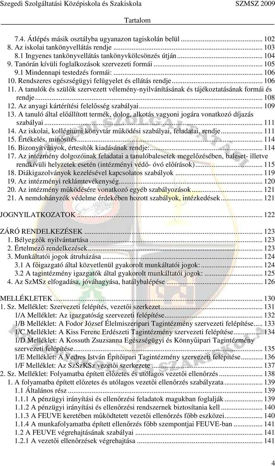 A tanulók és szülők szervezett vélemény-nyilvánításának és tájékoztatásának formái és rendje... 108 12. Az anyagi kártérítési felelősség szabályai... 109 13.