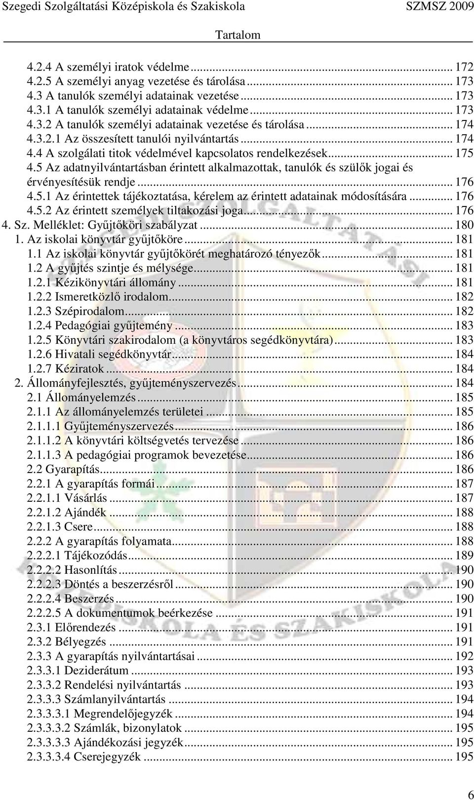 5 Az adatnyilvántartásban érintett alkalmazottak, tanulók és szülők jogai és érvényesítésük rendje... 176 4.5.1 Az érintettek tájékoztatása, kérelem az érintett adatainak módosítására... 176 4.5.2 Az érintett személyek tiltakozási joga.