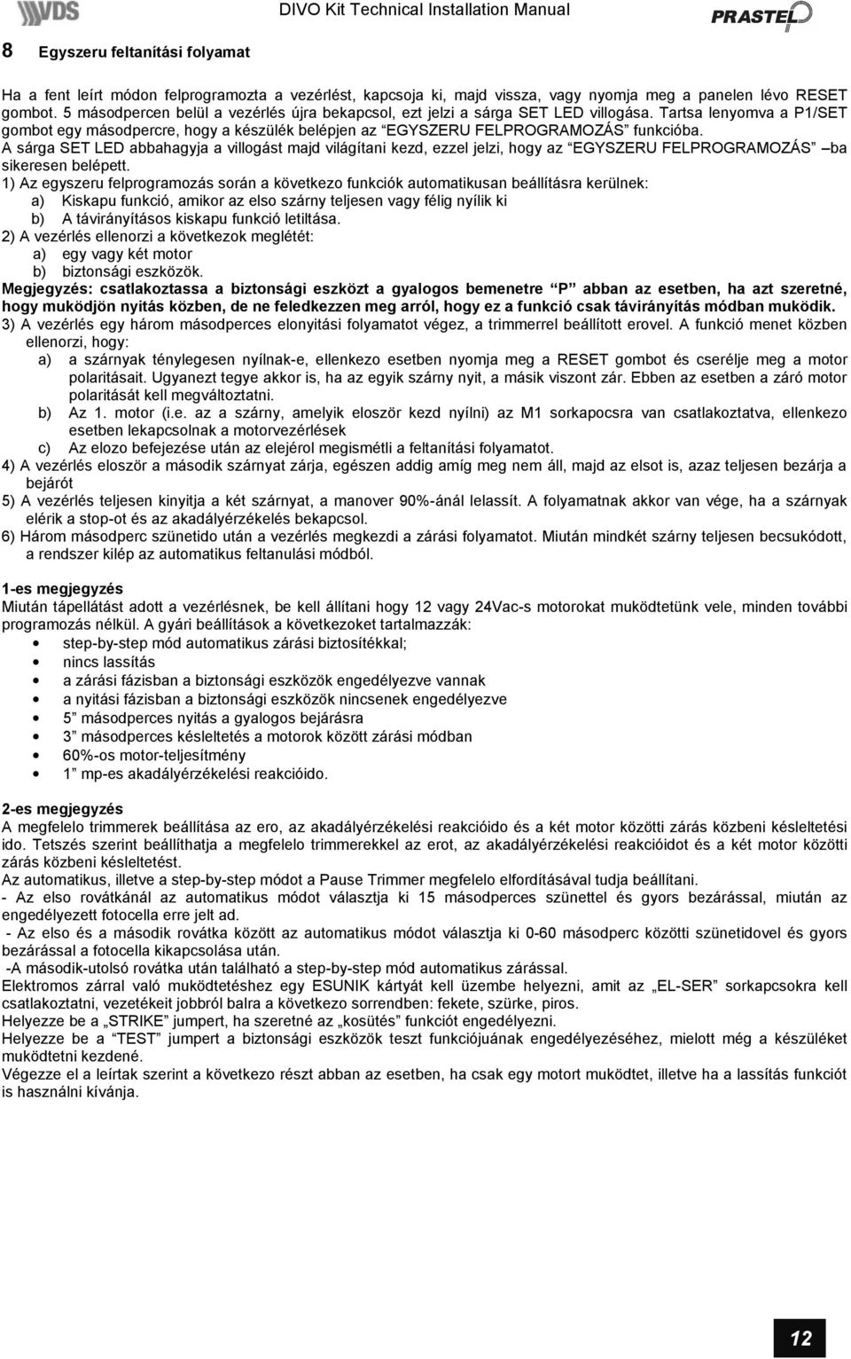 A sárga SET LED abbahagyja a villogást majd világítani kezd, ezzel jelzi, hogy az EGYSZERU FELPROGRAMOZÁS ba sikeresen belépett.