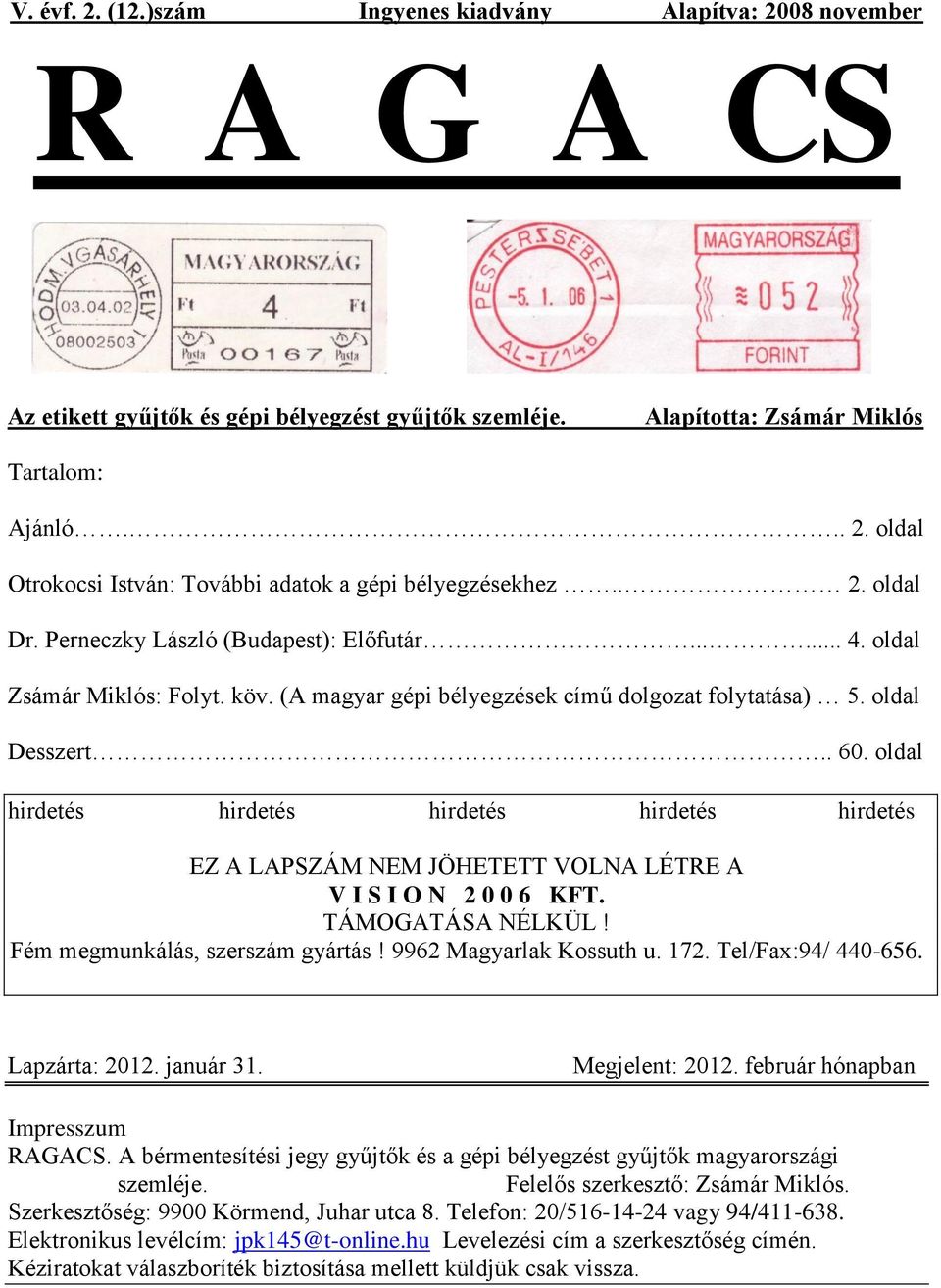 oldal hirdetés hirdetés hirdetés hirdetés hirdetés EZ A LAPSZÁM NEM JÖHETETT VOLNA LÉTRE A V I S I O N 2 0 0 6 KFT. TÁMOGATÁSA NÉLKÜL! Fém megmunkálás, szerszám gyártás! 9962 Magyarlak Kossuth u. 172.