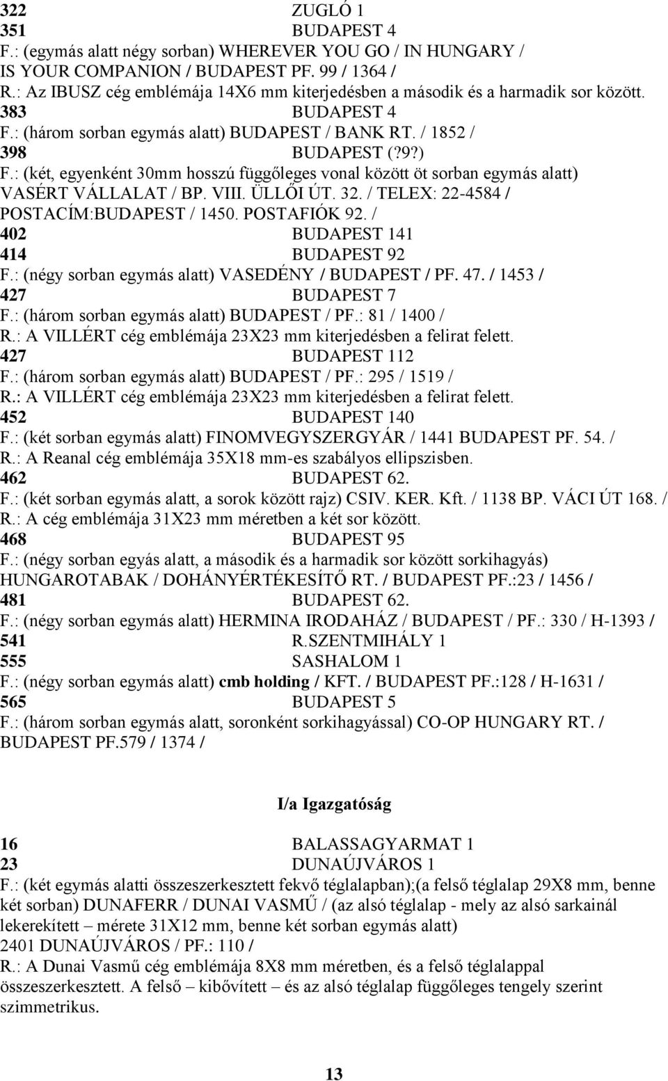 : (két, egyenként 30mm hosszú függőleges vonal között öt sorban egymás alatt) VASÉRT VÁLLALAT / BP. VIII. ÜLLŐI ÚT. 32. / TELEX: 22-4584 / POSTACÍM:BUDAPEST / 1450. POSTAFIÓK 92.