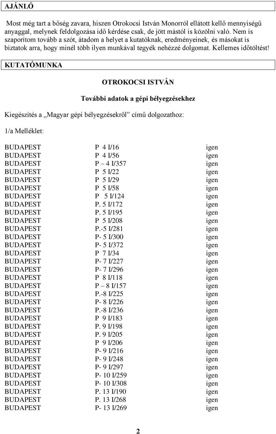 KUTATÓMUNKA OTROKOCSI ISTVÁN További adatok a gépi bélyegzésekhez Kiegészítés a Magyar gépi bélyegzésekről című dolgozathoz: 1/a Melléklet: BUDAPEST P 4 I/16 igen BUDAPEST P 4 I/56 igen BUDAPEST P 4