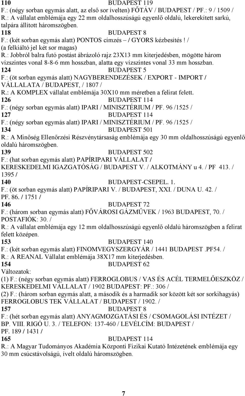 / (a felkiáltó jel két sor magas) R.: Jobbról balra futó postást ábrázoló rajz 23X13 mm kiterjedésben, mögötte három vízszintes vonal 8-8-6 mm hosszban, alatta egy vízszintes vonal 33 mm hosszban.