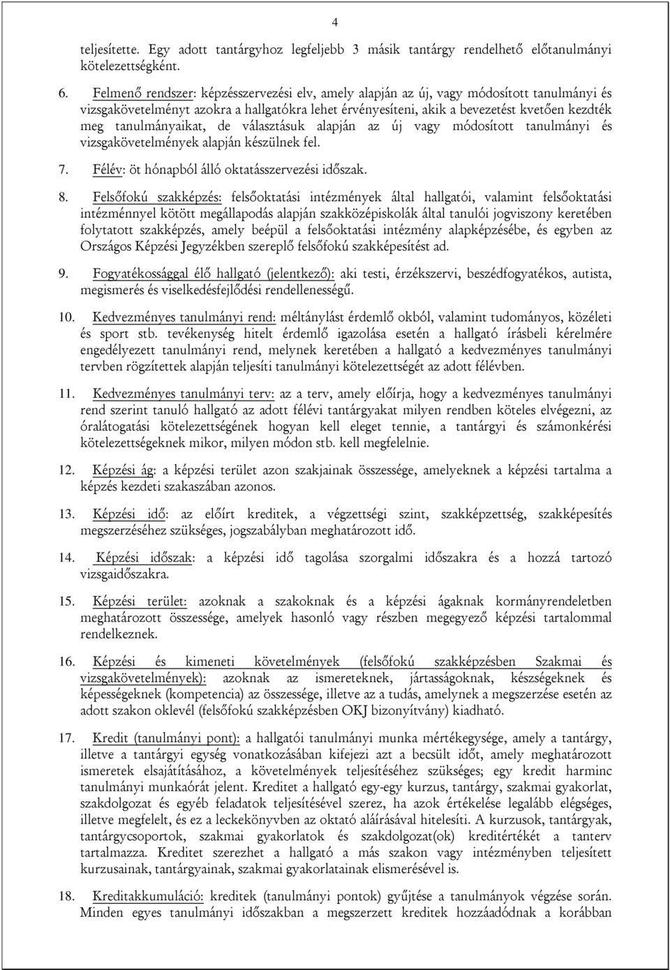 tanulmányaikat, de választásuk alapján az új vagy módosított tanulmányi és vizsgakövetelmények alapján készülnek fel. 7. Félév: öt hónapból álló oktatásszervezési időszak. 8.