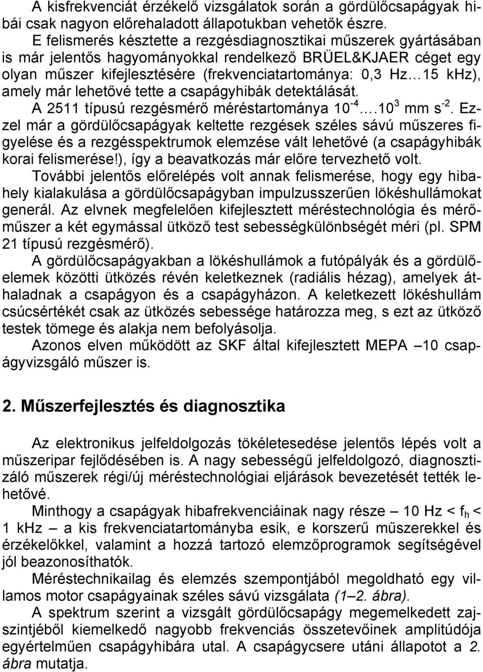 lehetővé tette a csapágyhibák detektálását. A 2511 típusú rezgésmérő méréstartomáya 1-4.1 3 mm s -2.