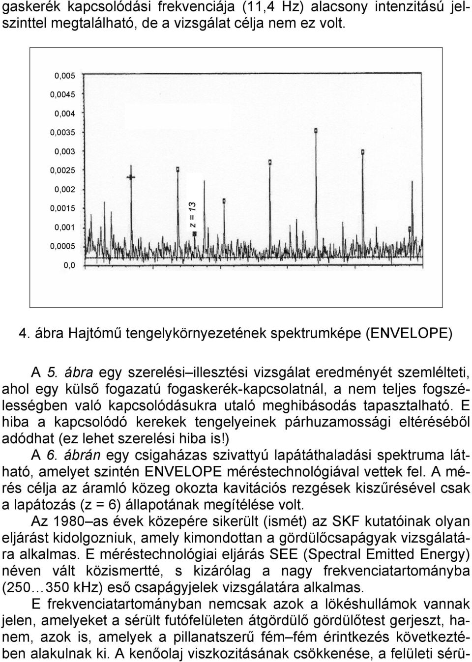 ábra egy szerelési illesztési vizsgálat eredméyét szemlélteti, ahol egy külső fogazatú fogaskerék-kapcsolatál, a em teljes fogszélességbe való kapcsolódásukra utaló meghibásodás tapasztalható.