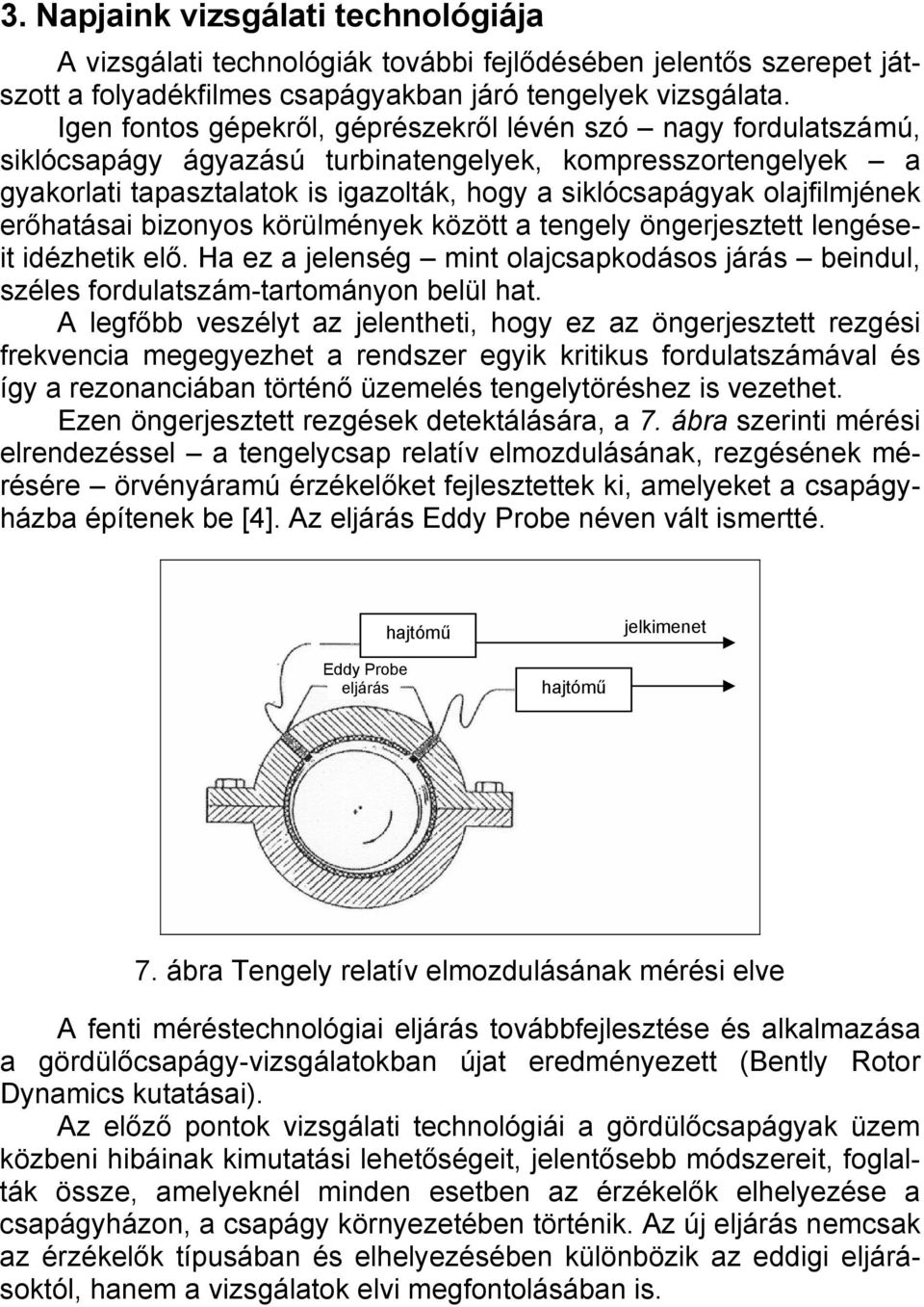 erőhatásai bizoyos körülméyek között a tegely ögerjesztett legéseit idézhetik elő. Ha ez a jeleség mit olajcsapkodásos járás beidul, széles fordulatszám-tartomáyo belül hat.