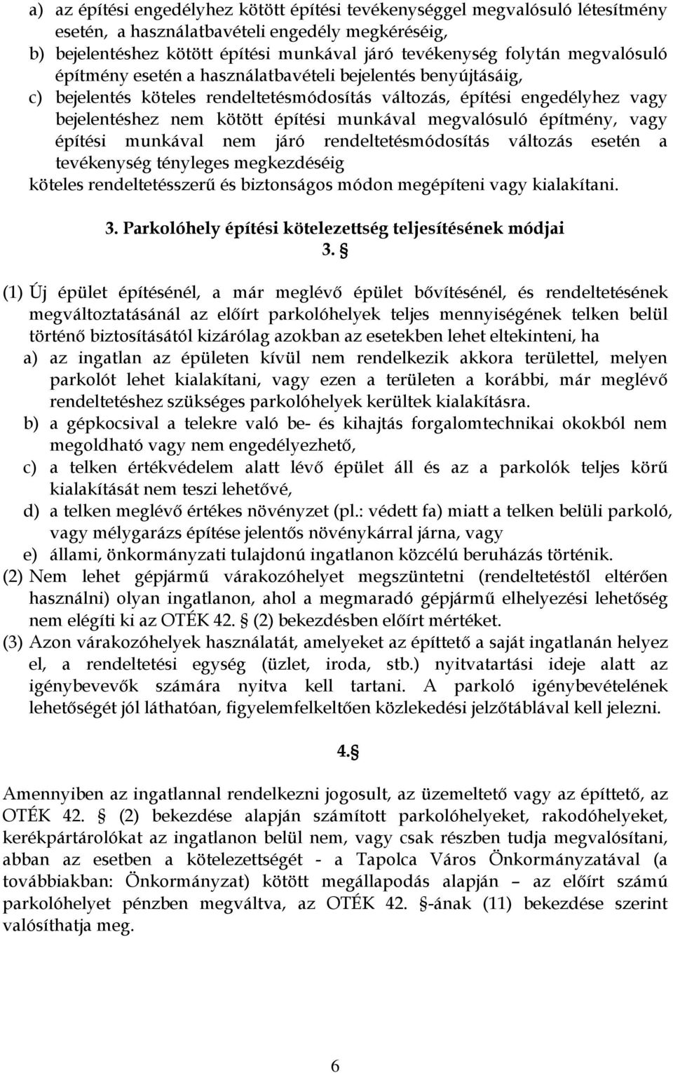 megvalósuló építmény, vagy építési munkával nem járó rendeltetésmódosítás változás esetén a tevékenység tényleges megkezdéséig köteles rendeltetésszerű és biztonságos módon megépíteni vagy