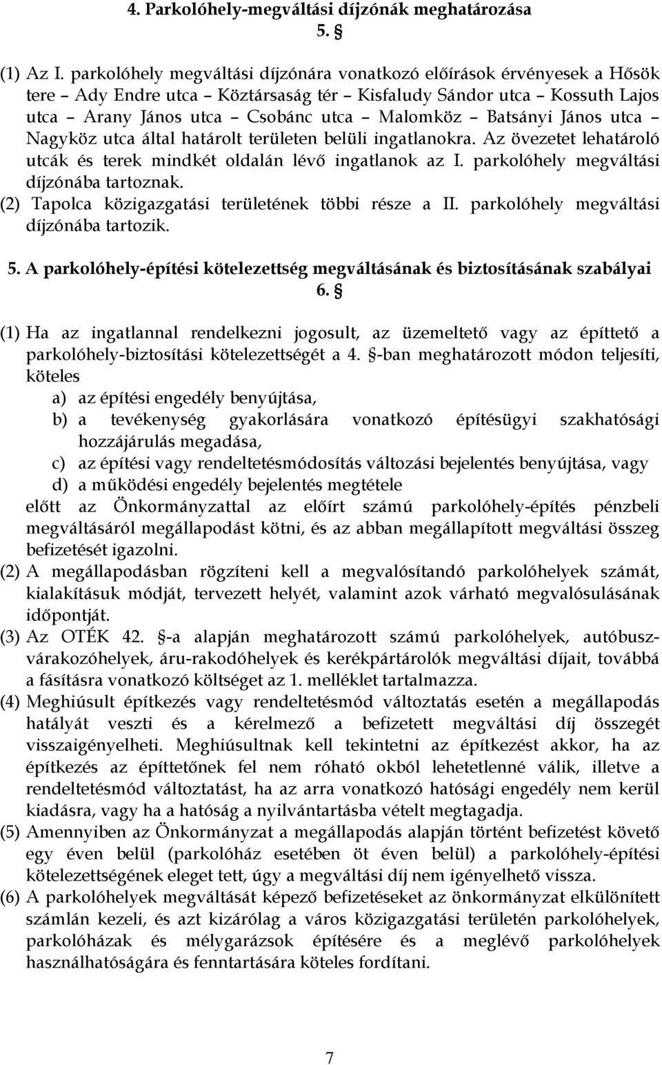 János utca Nagyköz utca által határolt területen belüli ingatlanokra. Az övezetet lehatároló utcák és terek mindkét oldalán lévő ingatlanok az I. parkolóhely megváltási díjzónába tartoznak.