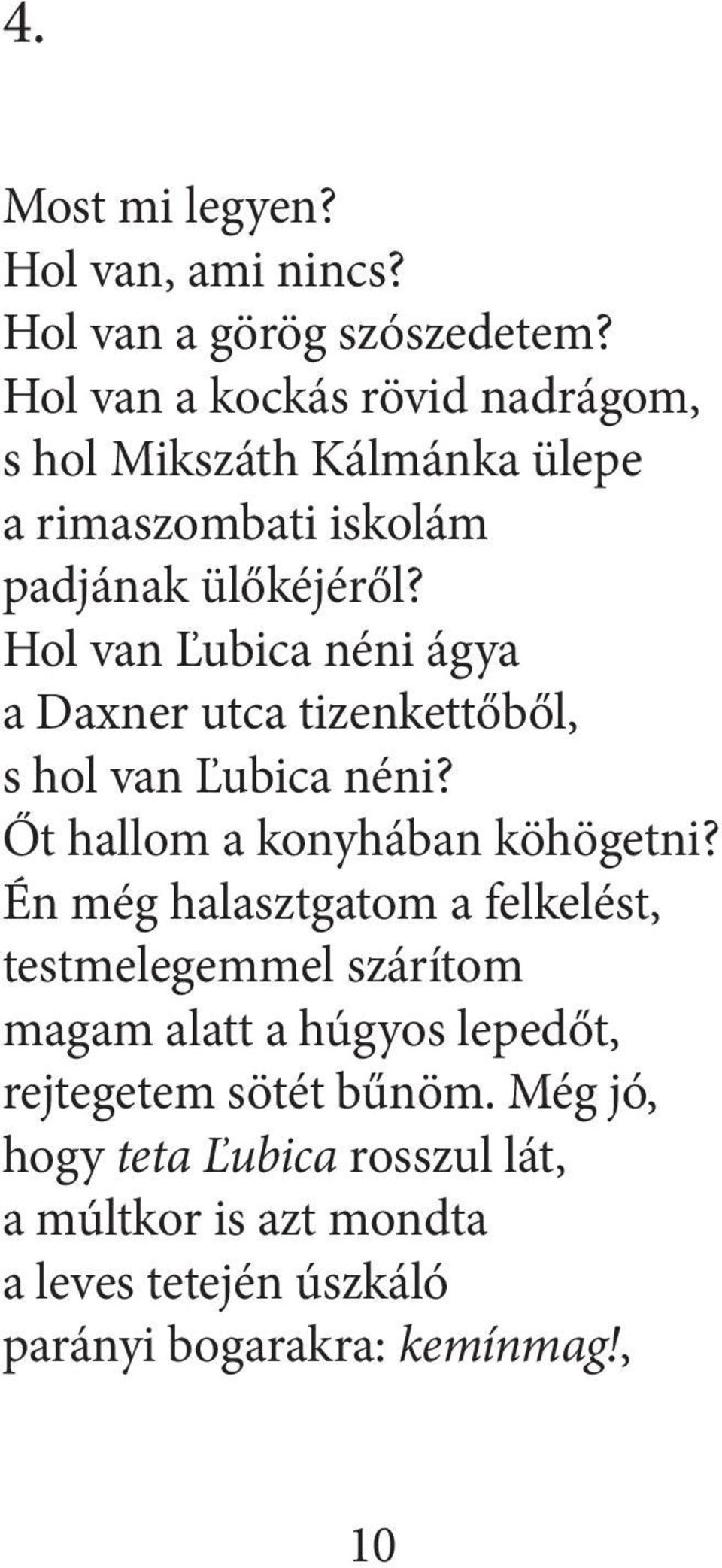 Hol van Ľubica néni ágya a Daxner utca tizenkettőből, s hol van Ľubica néni? Őt hallom a konyhában köhögetni?