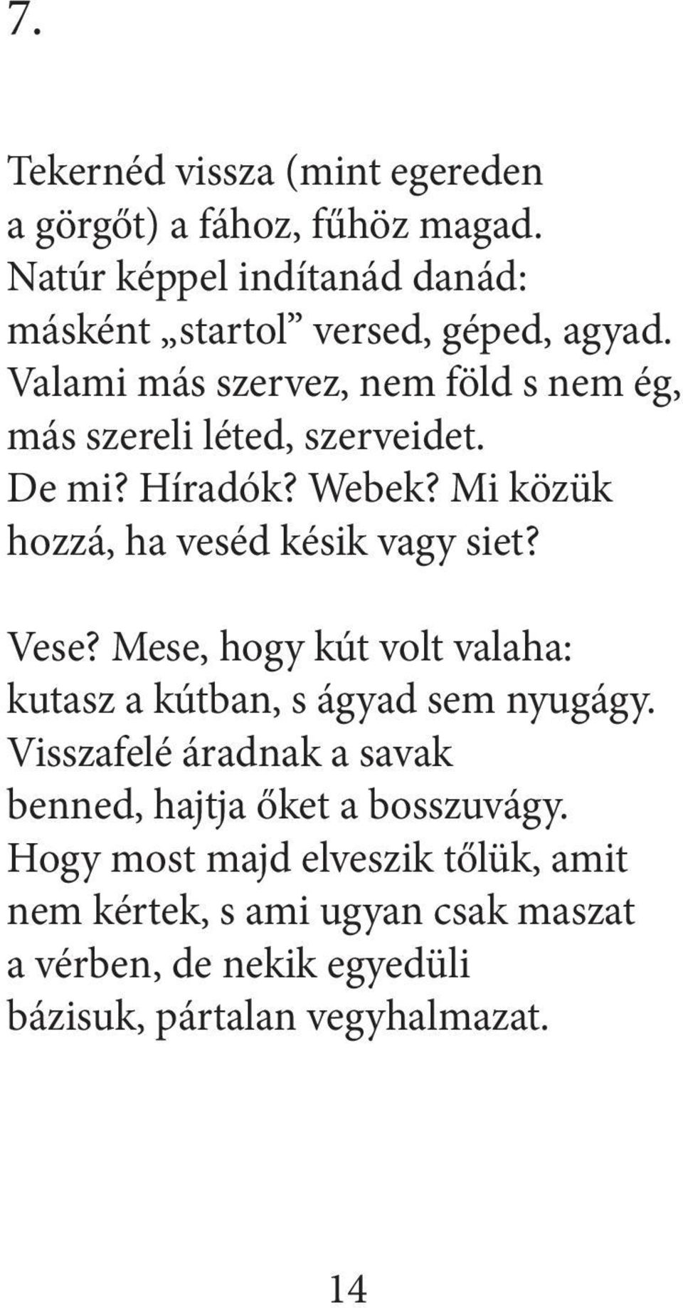 Vese? Mese, hogy kút volt valaha: kutasz a kútban, s ágyad sem nyugágy. Visszafelé áradnak a savak benned, hajtja őket a bosszuvágy.