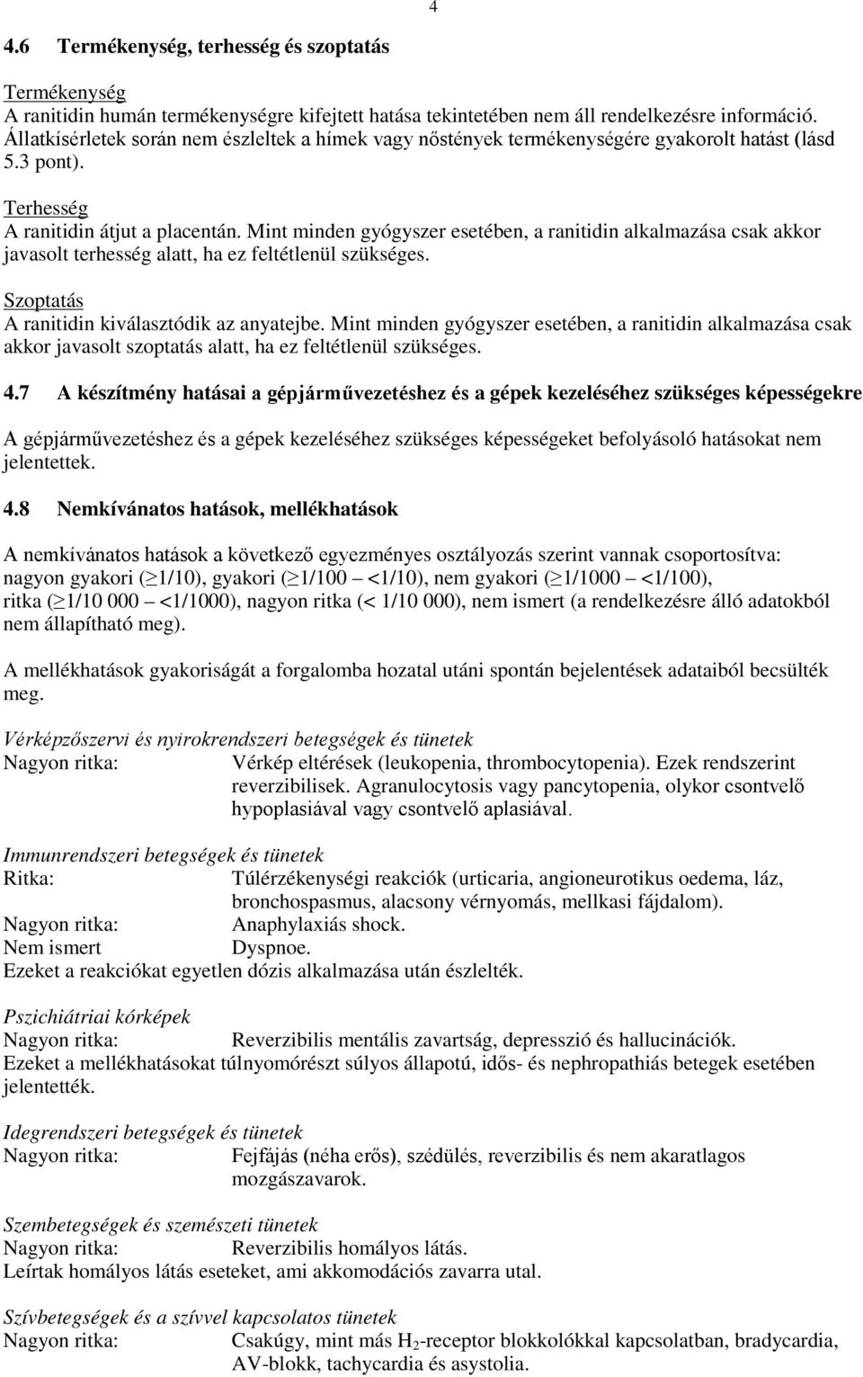 Mint minden gyógyszer esetében, a ranitidin alkalmazása csak akkor javasolt terhesség alatt, ha ez feltétlenül szükséges. Szoptatás A ranitidin kiválasztódik az anyatejbe.