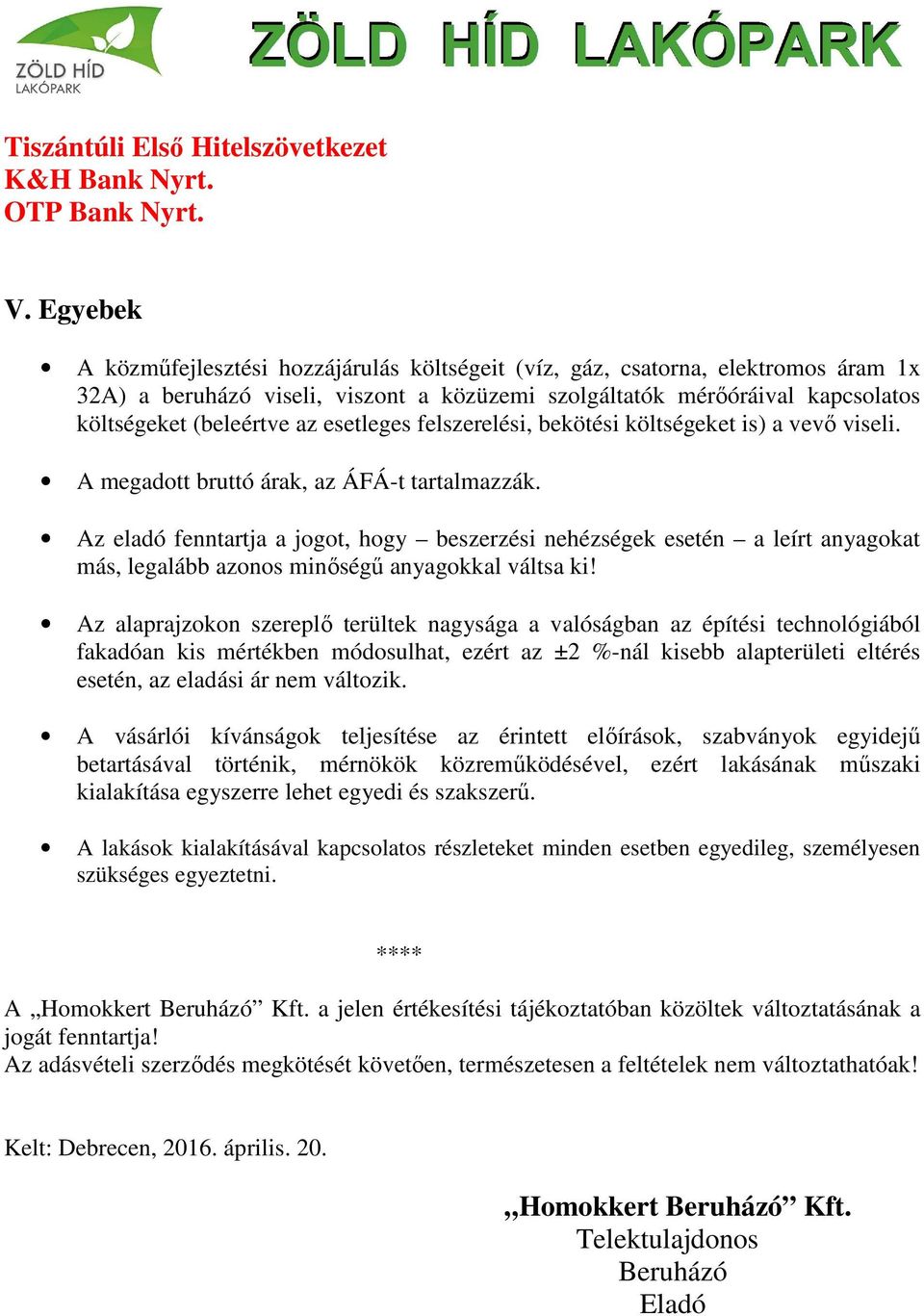 esetleges felszerelési, bekötési költségeket is) a vevő viseli. A megadott bruttó árak, az ÁFÁ-t tartalmazzák.