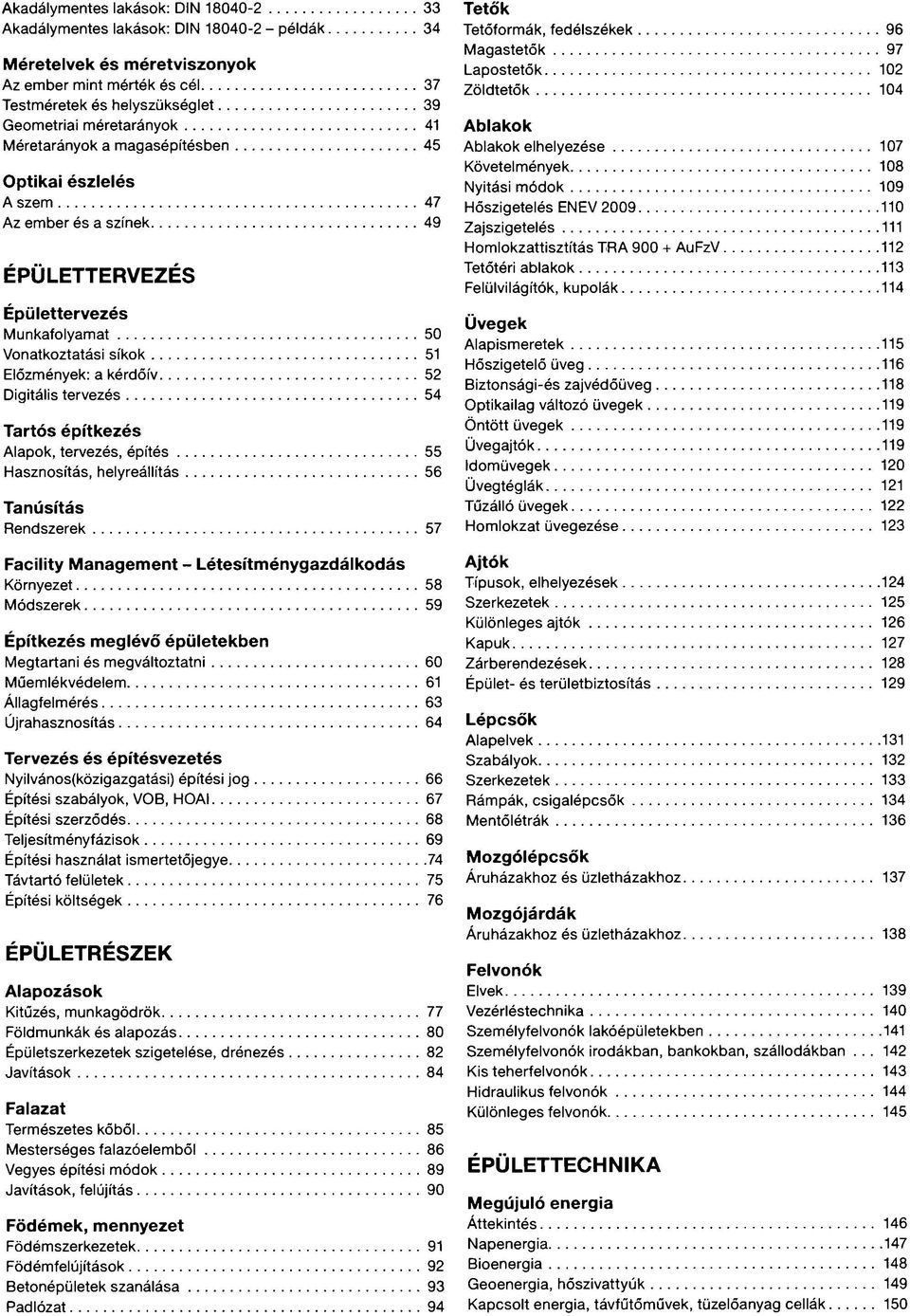 Digitális tervezés 54 Tartós építkezés Alapok, tervezés, építés 55 Hasznosítás, helyreállítás 56 Tanúsítás Rendszerek 57 Facility Management - Létesítménygazdálkodás Környezet 58 Módszerek 59