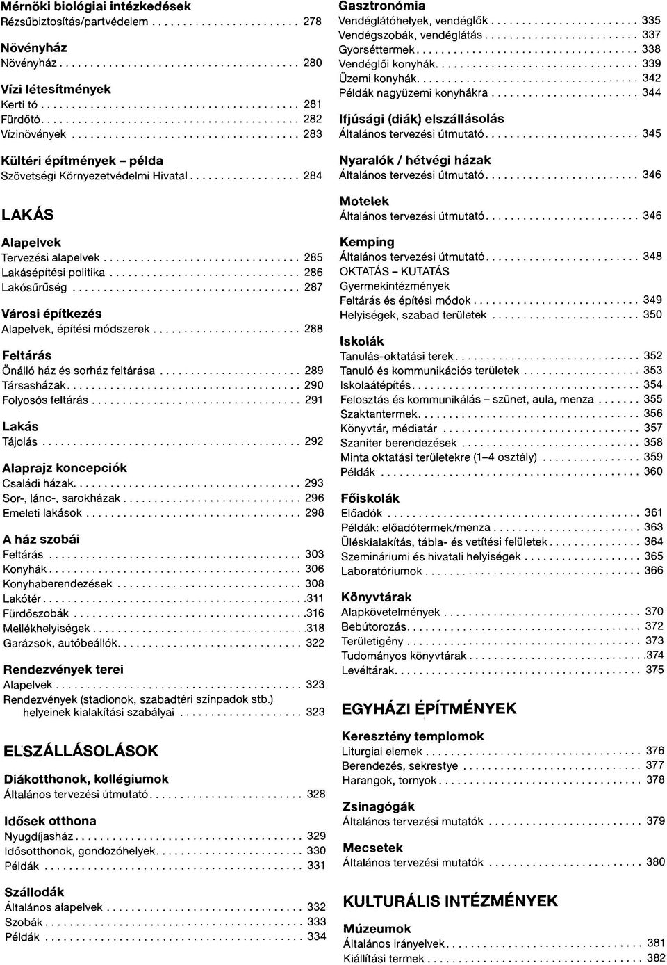 feltárása 289 Társasházak 290 Folyosós feltárás 291 Lakás Tájolás 292 Alaprajz koncepciók Családi házak 293 Sor-, lánc-, sarokházak 296 Emeleti lakások 298 A ház szobái Feltárás 303 Konyhák 306