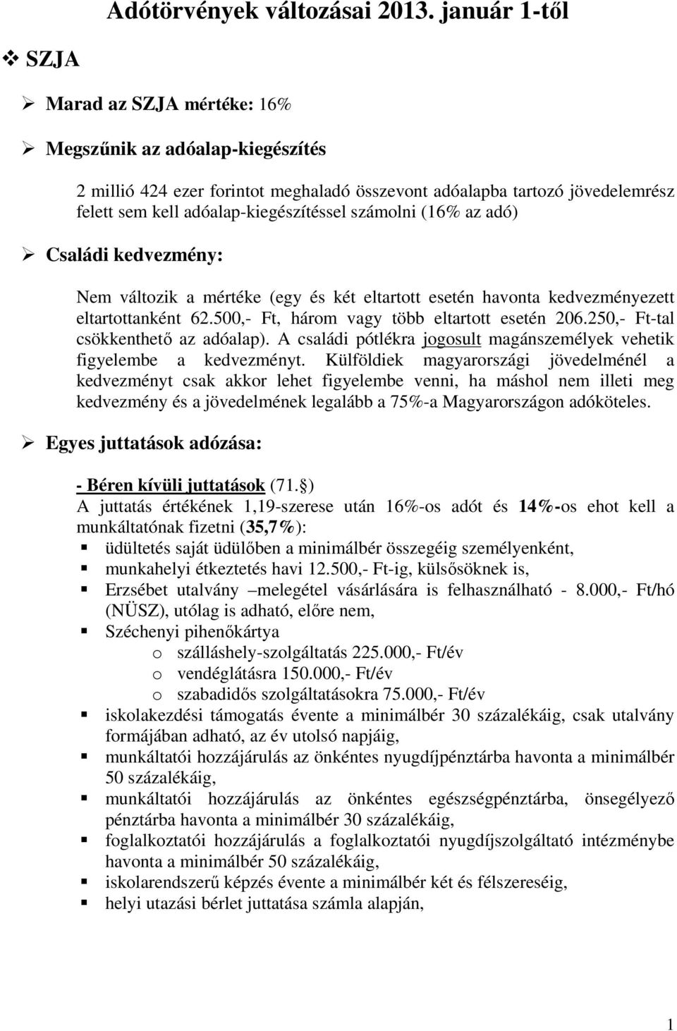 számolni (16% az adó) Családi kedvezmény: Nem változik a mértéke (egy és két eltartott esetén havonta kedvezményezett eltartottanként 62.500,- Ft, három vagy több eltartott esetén 206.