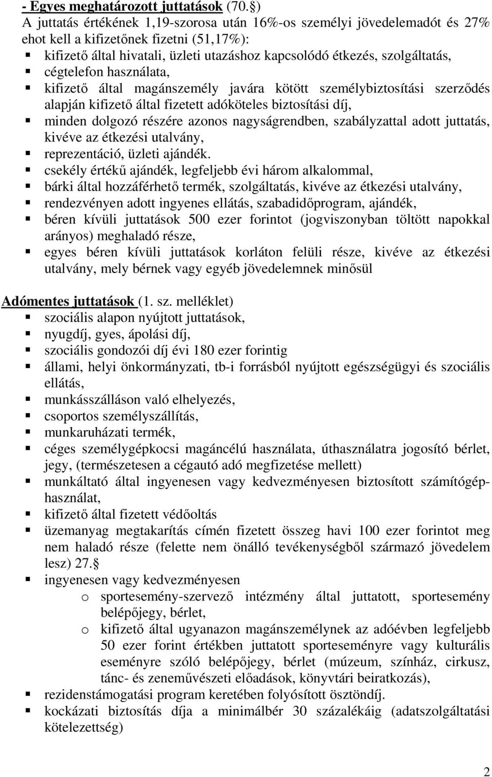 cégtelefon használata, kifizető által magánszemély javára kötött személybiztosítási szerződés alapján kifizető által fizetett adóköteles biztosítási díj, minden dolgozó részére azonos nagyságrendben,