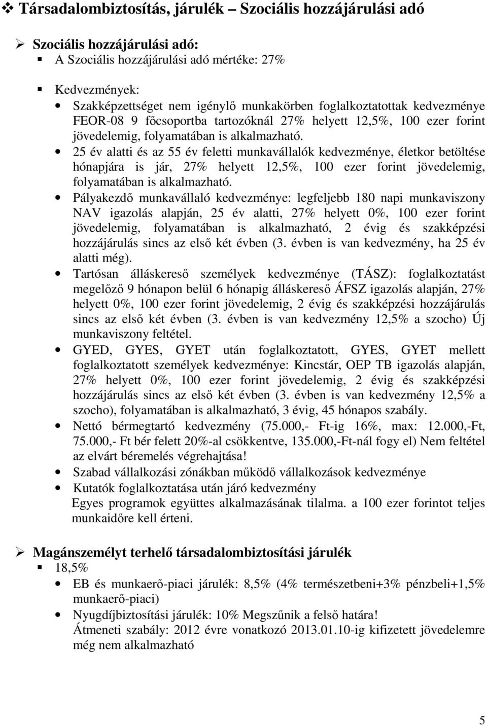 25 év alatti és az 55 év feletti munkavállalók kedvezménye, életkor betöltése hónapjára is jár, 27% helyett 12,5%, 100 ezer forint jövedelemig, folyamatában is alkalmazható.