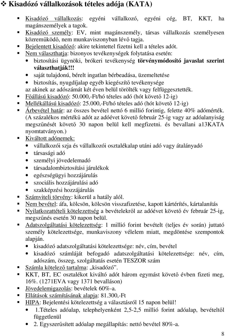 Nem választhatja: bizonyos tevékenységek folytatása esetén: biztosítási ügynöki, brókeri tevékenység törvénymódosító javaslat szerint választhatják!