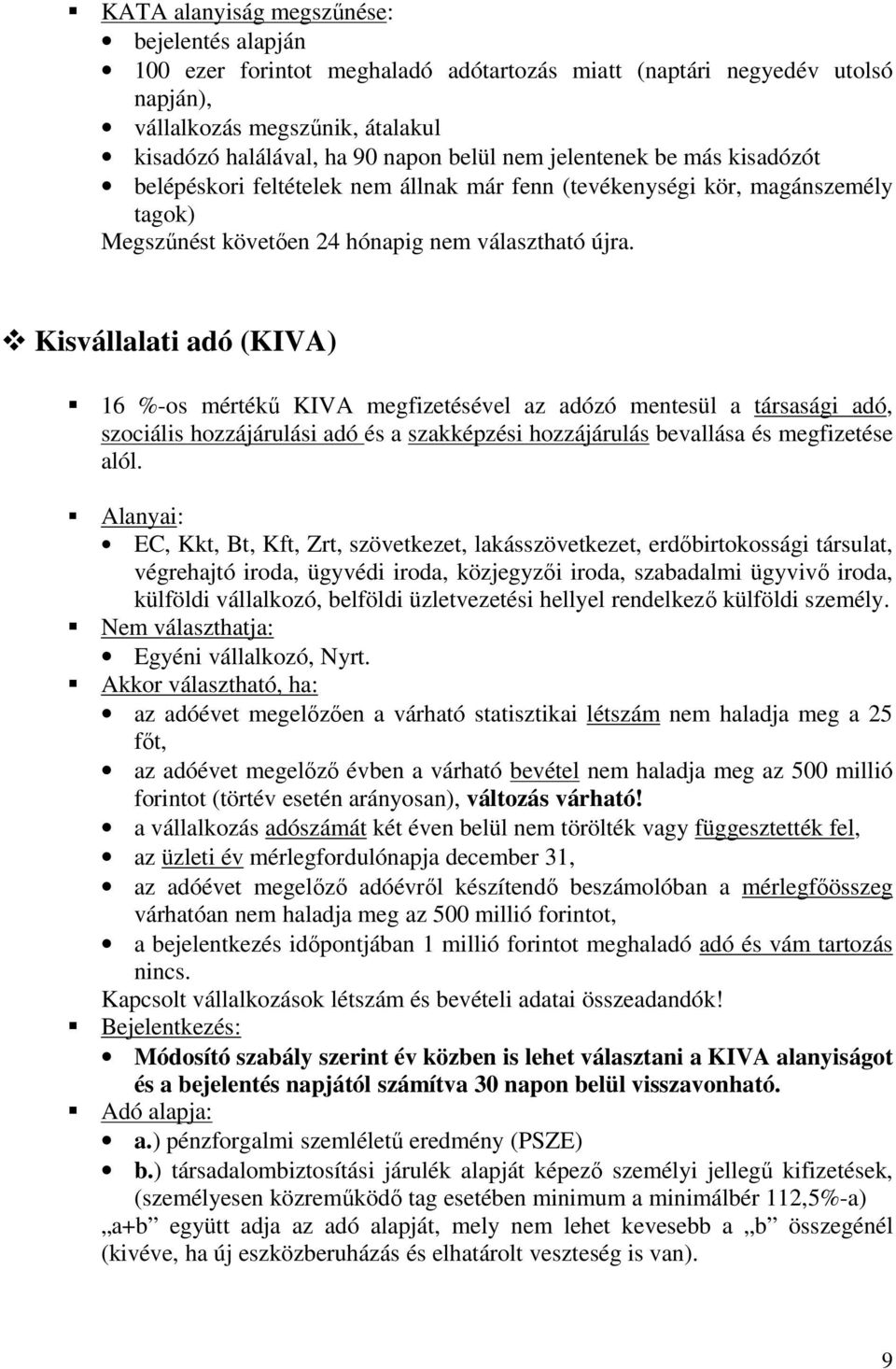 Kisvállalati adó (KIVA) 16 %-os mértékű KIVA megfizetésével az adózó mentesül a társasági adó, szociális hozzájárulási adó és a szakképzési hozzájárulás bevallása és megfizetése alól.