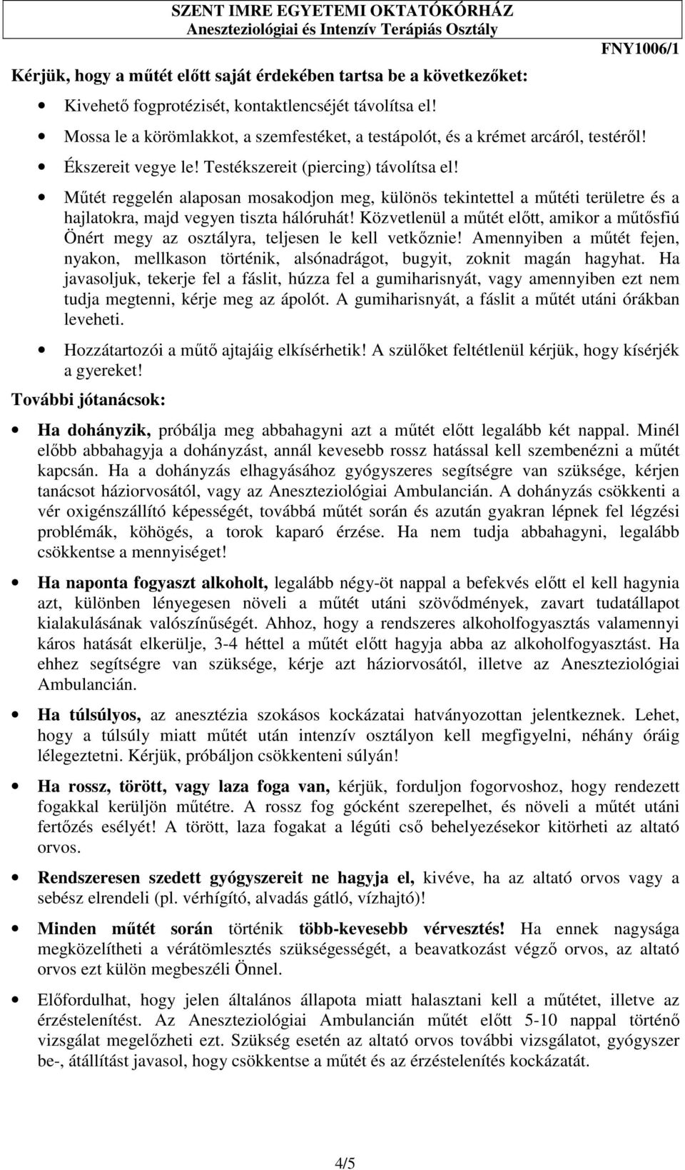 Mőtét reggelén alaposan mosakodjon meg, különös tekintettel a mőtéti területre és a hajlatokra, majd vegyen tiszta hálóruhát!