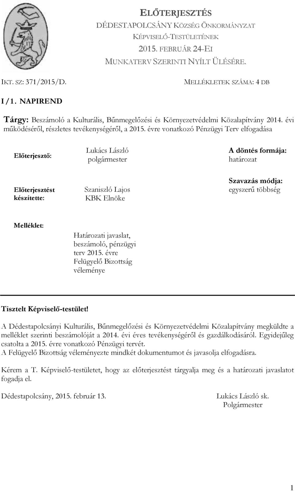 évre vonatkozó Pénzügyi Terv elfogadása Előterjesztő: Lukács László polgármester A döntés formája: határozat Előterjesztést készítette: Szaniszló Lajos KBK Elnöke Szavazás módja: egyszerű többség