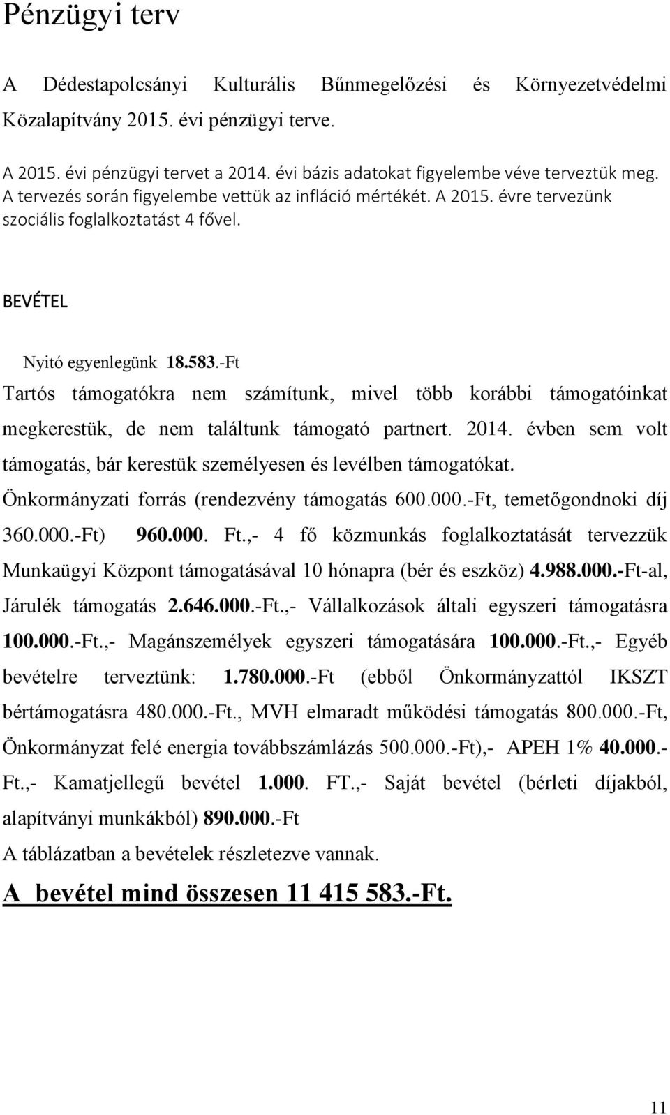 -Ft Tartós támogatókra nem számítunk, mivel több korábbi támogatóinkat megkerestük, de nem találtunk támogató partnert. 2014.