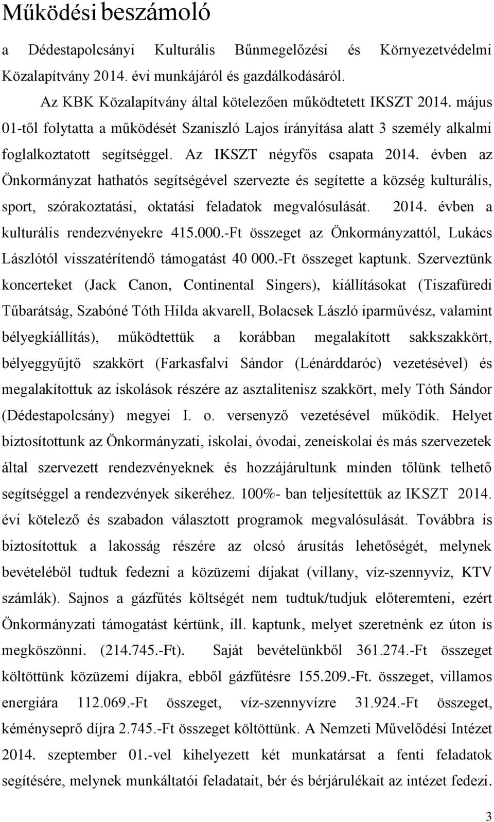 évben az Önkormányzat hathatós segítségével szervezte és segítette a község kulturális, sport, szórakoztatási, oktatási feladatok megvalósulását. 2014. évben a kulturális rendezvényekre 415.000.