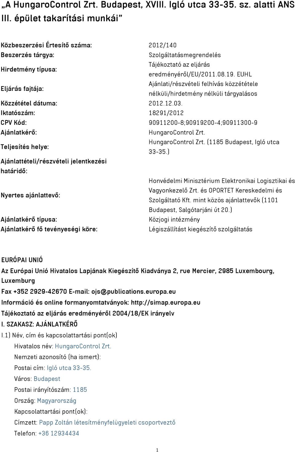 EUHL Eljárás fajtája: Ajánlati/részvételi felhívás közzététele nélküli/hirdetmény nélküli tárgyalásos Közzététel dátuma: 2012.12.03.