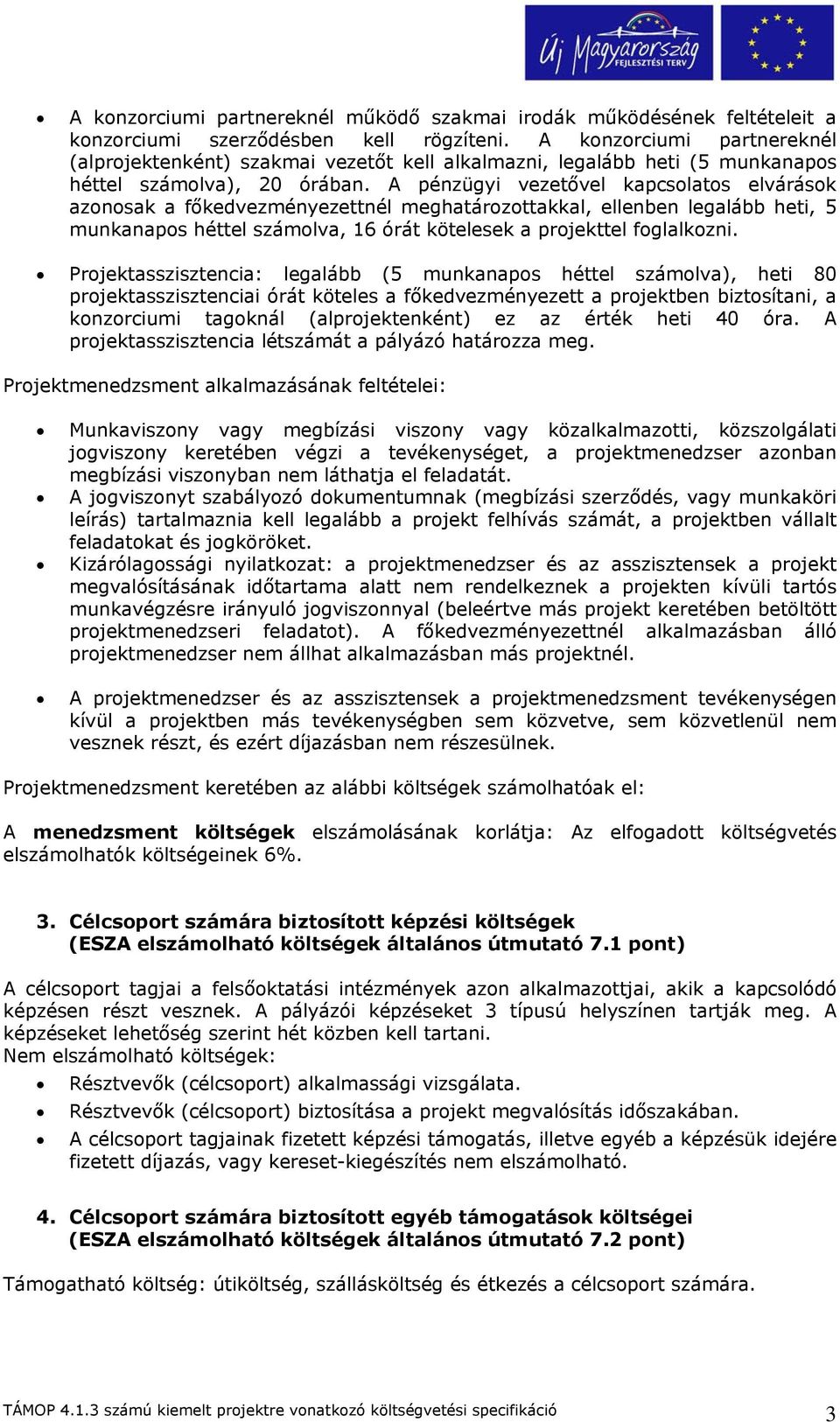 A pénzügyi vezetővel kapcsolatos elvárások azonosak a főkedvezményezettnél meghatározottakkal, ellenben legalább heti, 5 munkanapos héttel számolva, 16 órát kötelesek a projekttel foglalkozni.