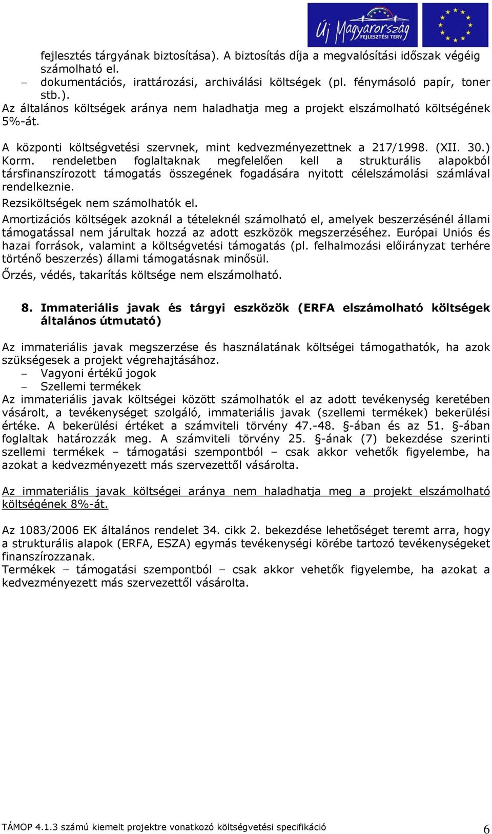 rendeletben foglaltaknak megfelelően kell a strukturális alapokból társfinanszírozott támogatás összegének fogadására nyitott célelszámolási számlával rendelkeznie. Rezsiköltségek nem számolhatók el.