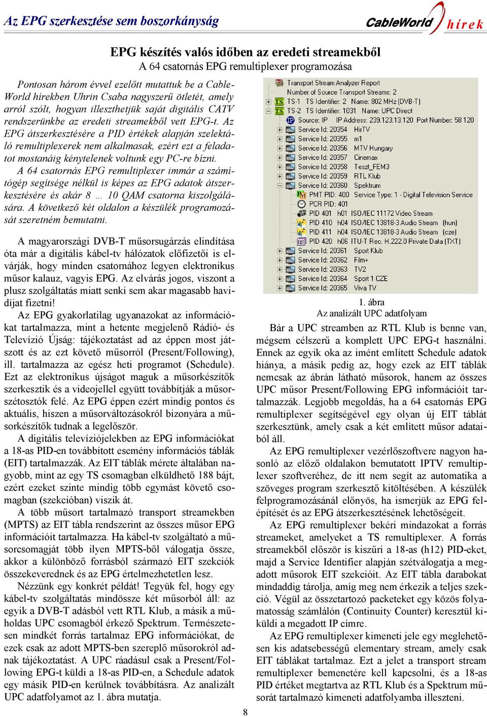 Az EPG átszerkesztésére a PID értékek alapján szelektáló remultiplexerek nem alkalmasak, ezért ezt a feladatot mostanáig kénytelenek voltunk egy PC-re bízni.