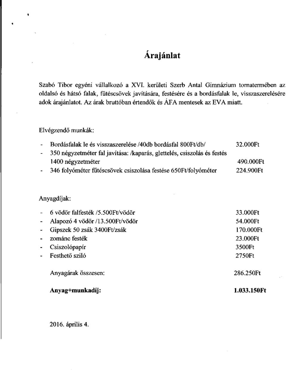 Az árak bruttóban értendők és ÁFA mentesek az EVA miatt. Elvégzendő munkák: - Bordásfalak le és visszaszerelése /40db bordásfal 800Ft/db/ 32.