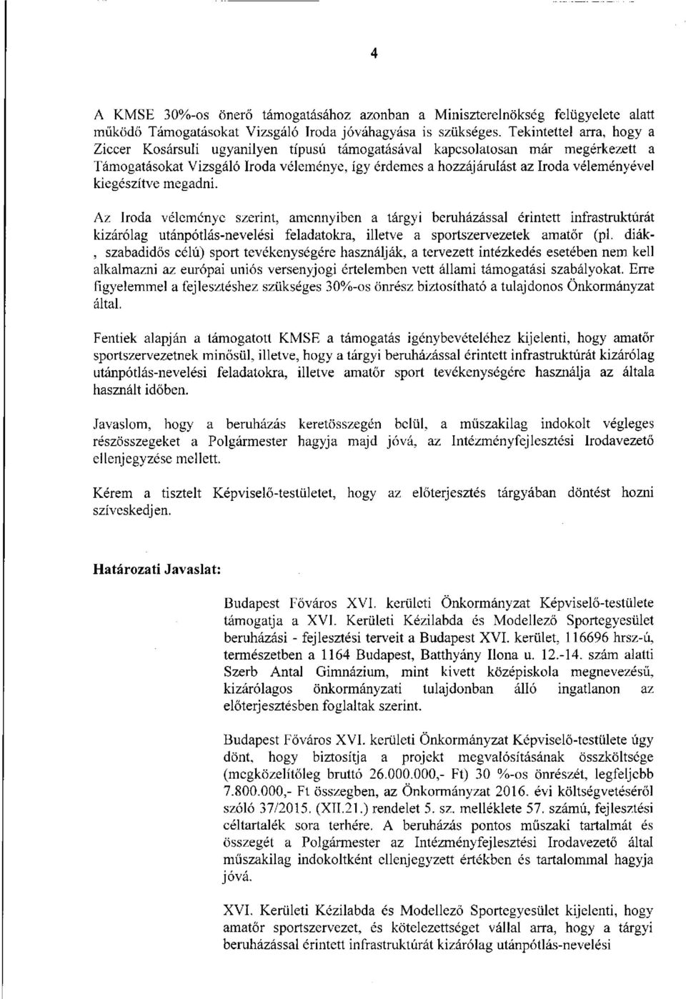 kiegészítve megadni. Az Iroda véleménye szerint, amermyiben a tárgyi beruházással érintett infrastruktúrát kizárólag utánpótlás-nevelési feladatokra, illetve a sportszervezetek amatőr (pl.