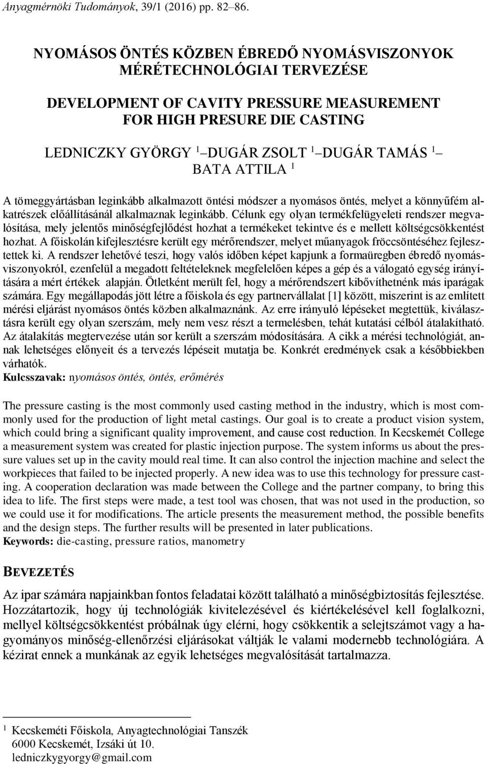 ATTILA 1 A tömeggyártásban leginkább alkalmazott öntési módszer a nyomásos öntés, melyet a könnyűfém alkatrészek előállításánál alkalmaznak leginkább.