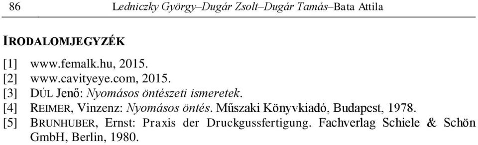 [3] DÚL Jenő: Nyomásos öntészeti ismeretek. [4] REIMER, Vinzenz: Nyomásos öntés.