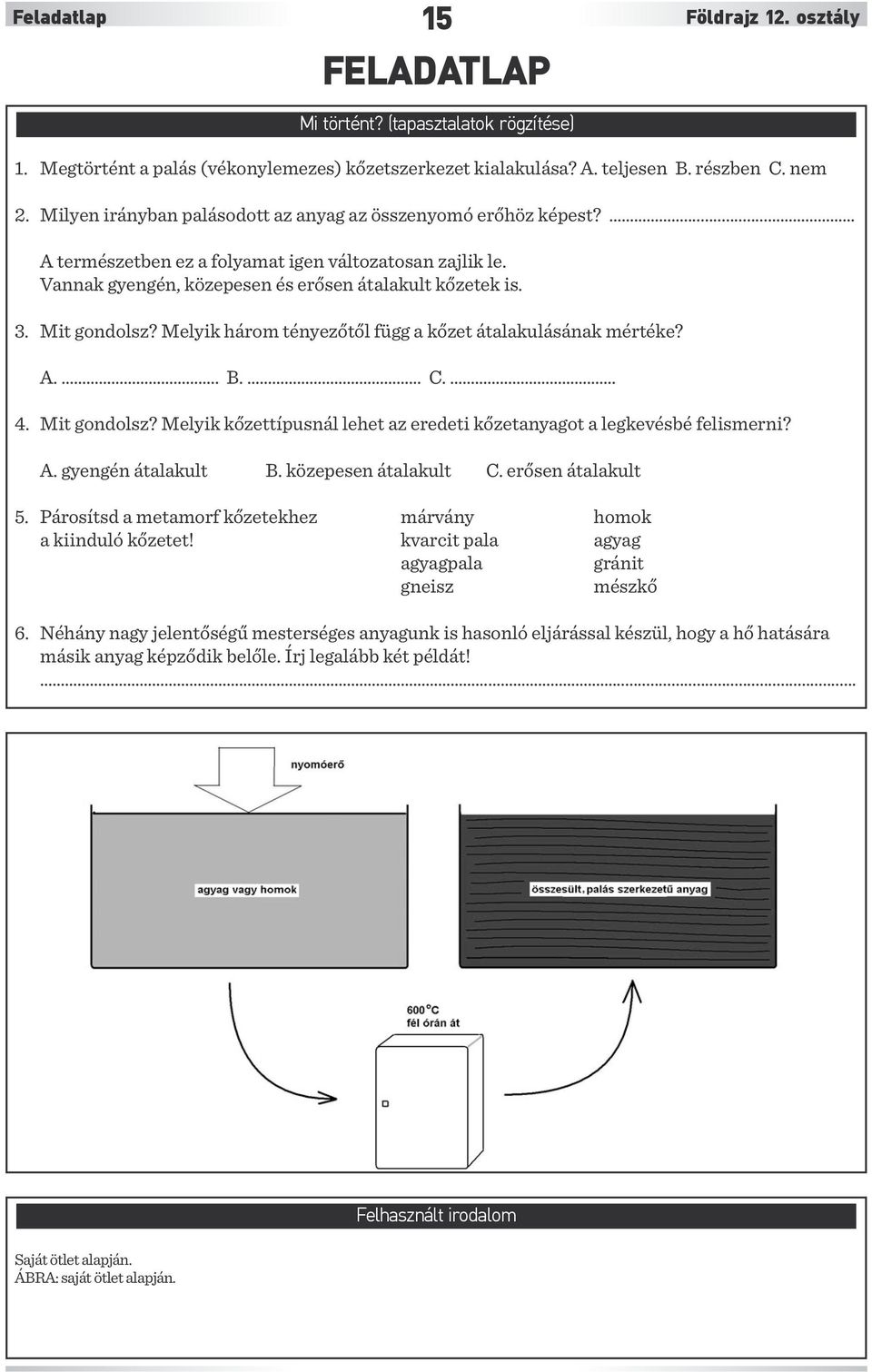 Melyik három tényezőtől függ a kőzet átalakulásának mértéke? A... B. C.. 4. Mit gondolsz? Melyik kőzettípusnál lehet az eredeti kőzetanyagot a legkevésbé felismerni? A. gyengén átalakult B.